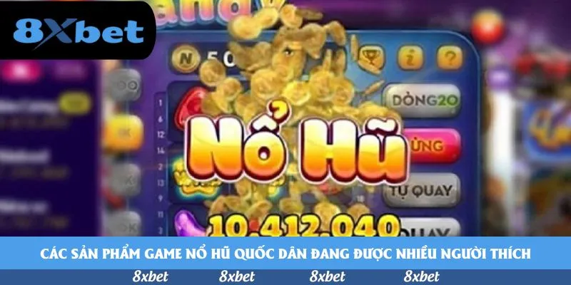 Các sản phẩm game nổ hũ quốc dân đang được nhiều người thích